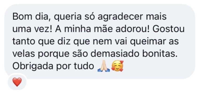 Testemunho de cliente: 'A minha mãe adorou! Gostou tanto que diz que nem vai queimar as velas porque são demasiado bonitas.'